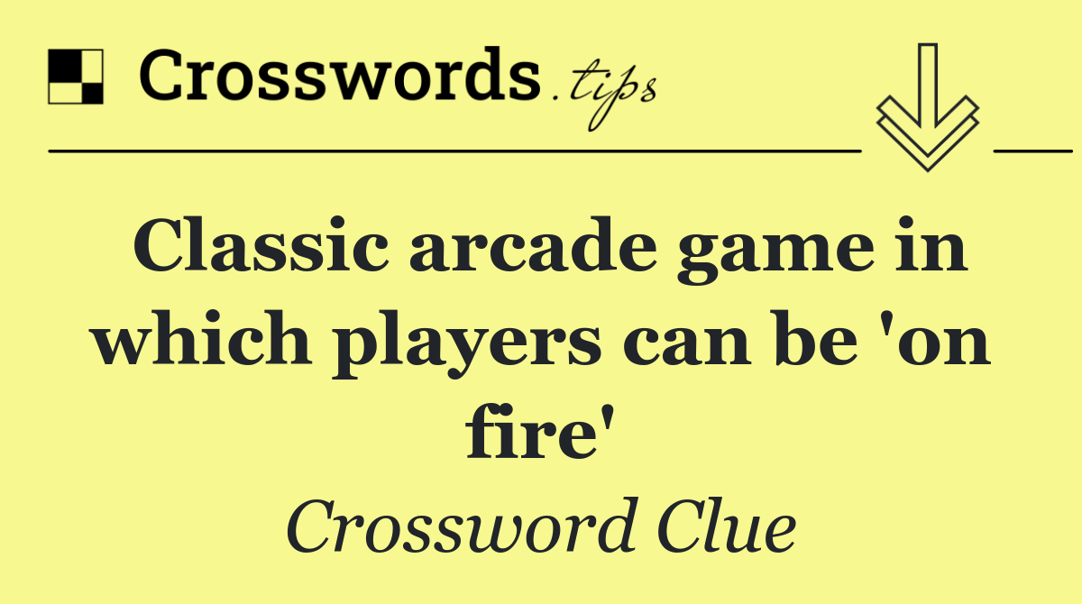 Classic arcade game in which players can be 'on fire'