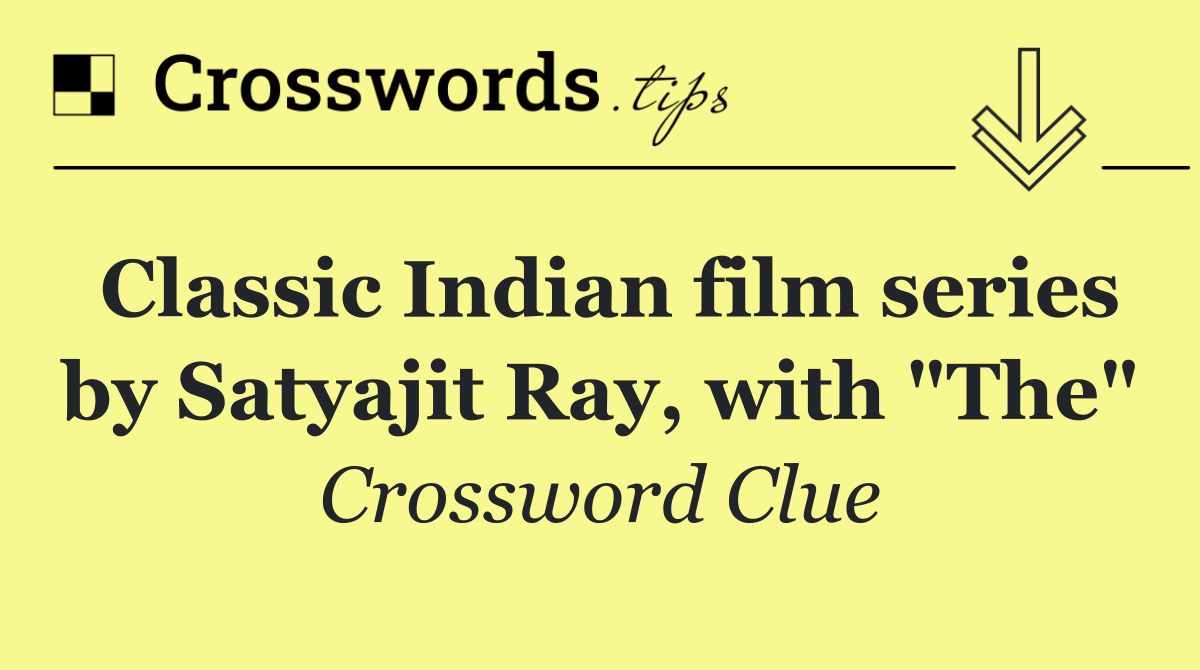 Classic Indian film series by Satyajit Ray, with "The"