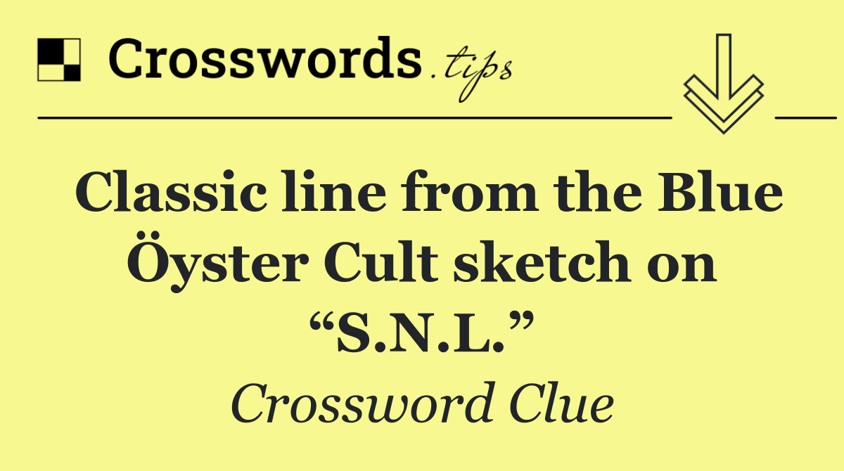 Classic line from the Blue Öyster Cult sketch on “S.N.L.”