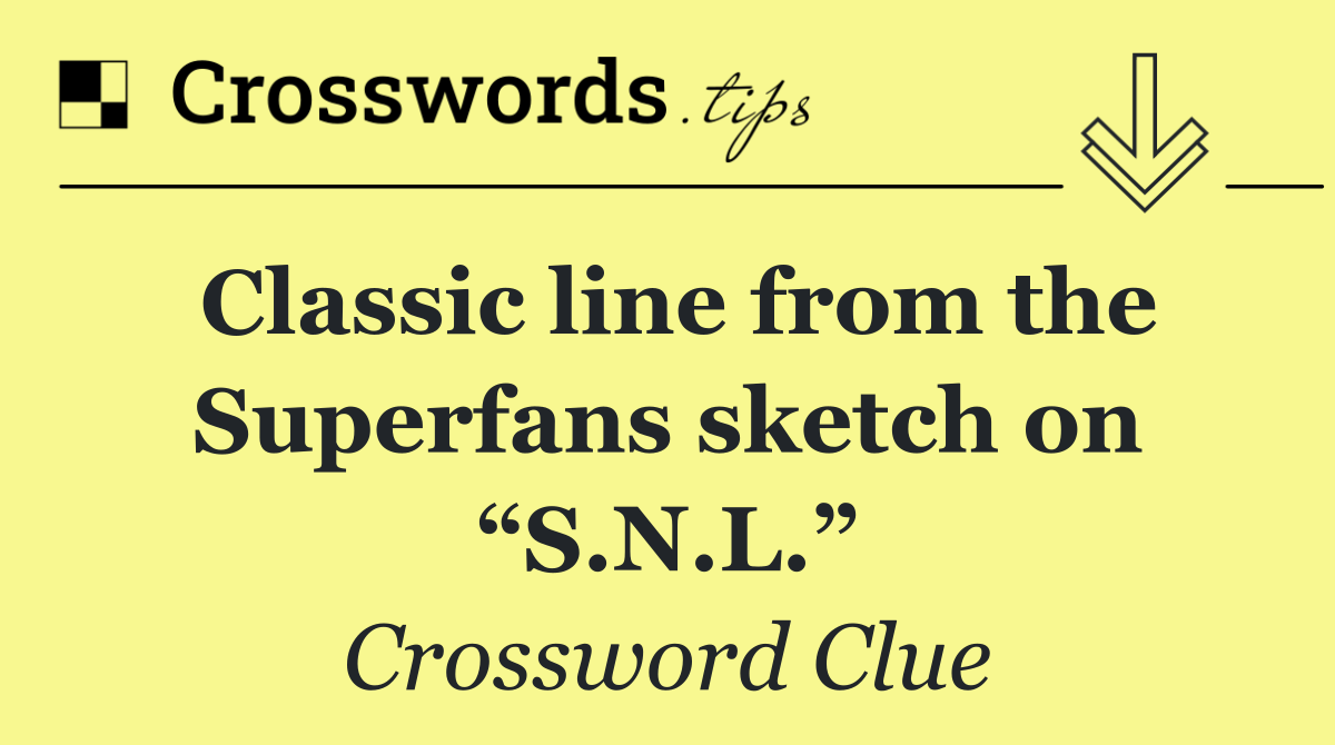 Classic line from the Superfans sketch on “S.N.L.”