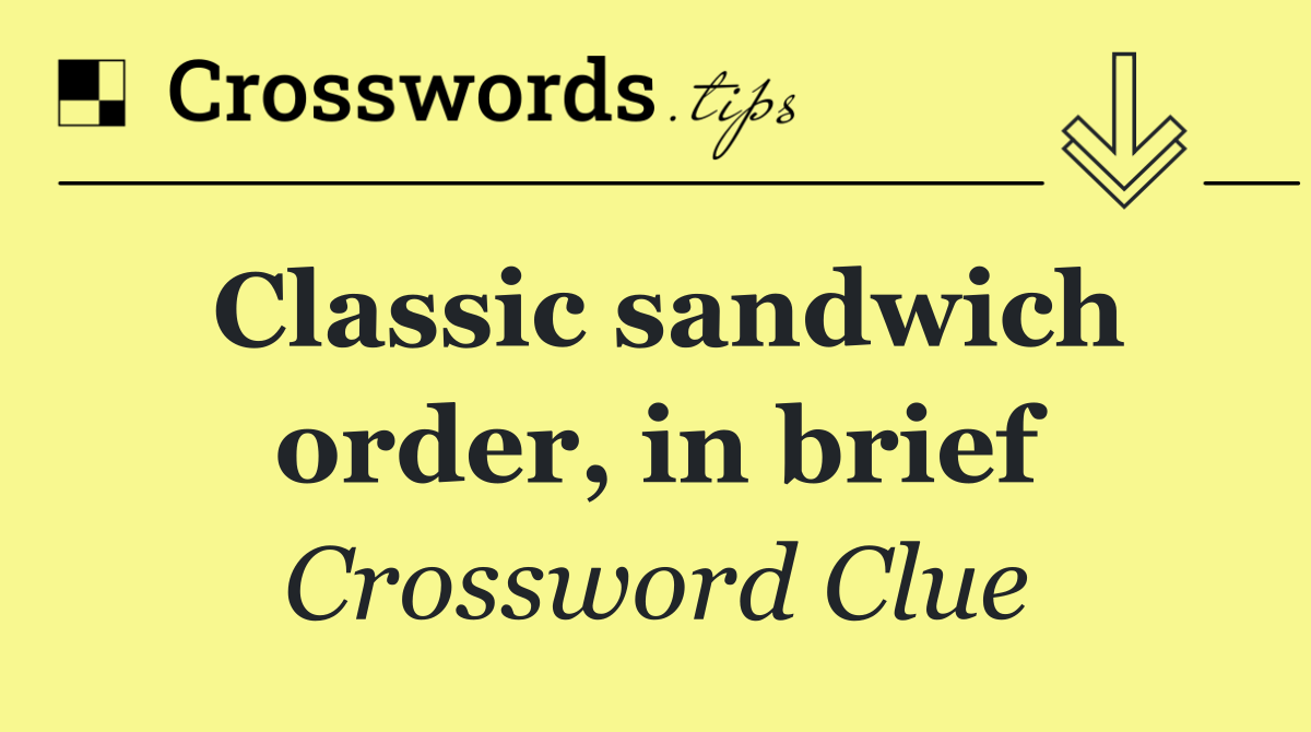 Classic sandwich order, in brief