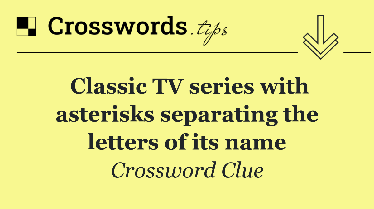 Classic TV series with asterisks separating the letters of its name