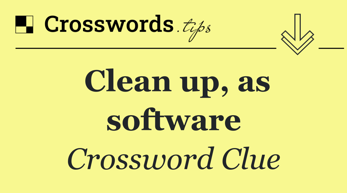 Clean up, as software