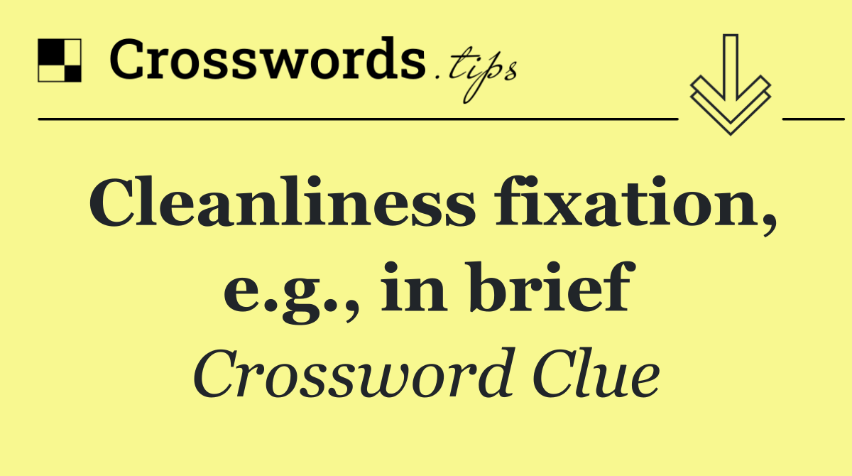 Cleanliness fixation, e.g., in brief