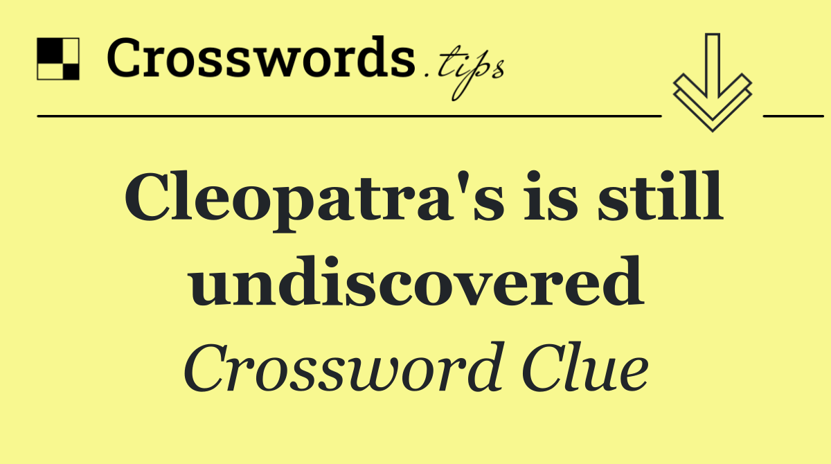 Cleopatra's is still undiscovered