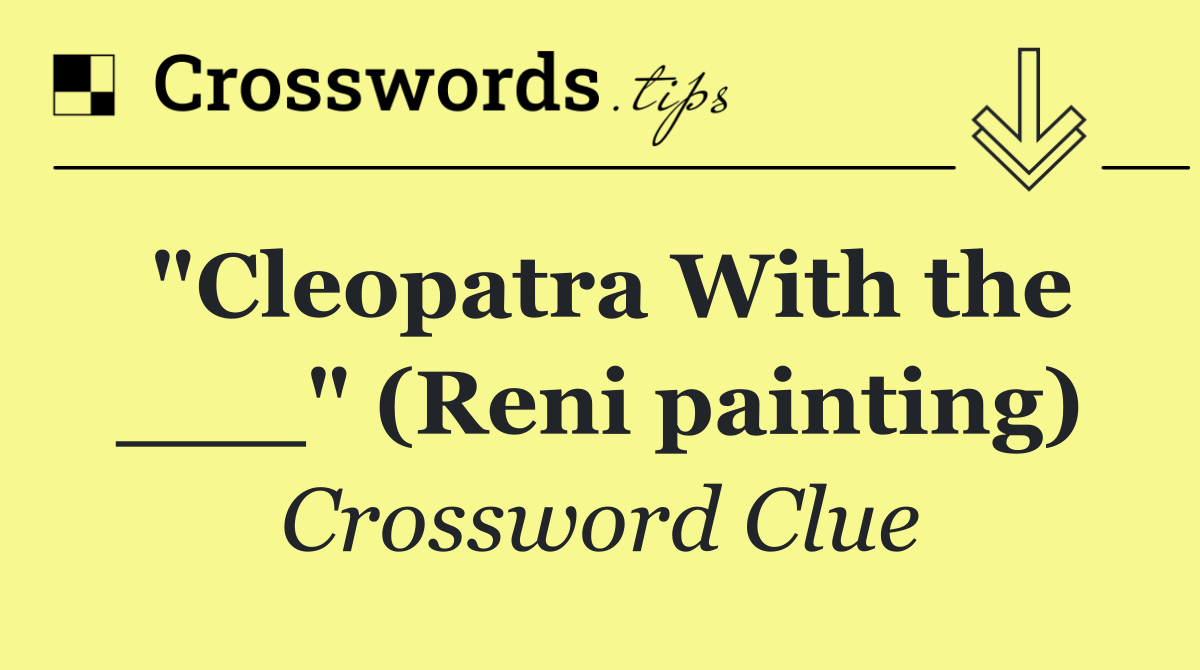 "Cleopatra With the ___" (Reni painting)