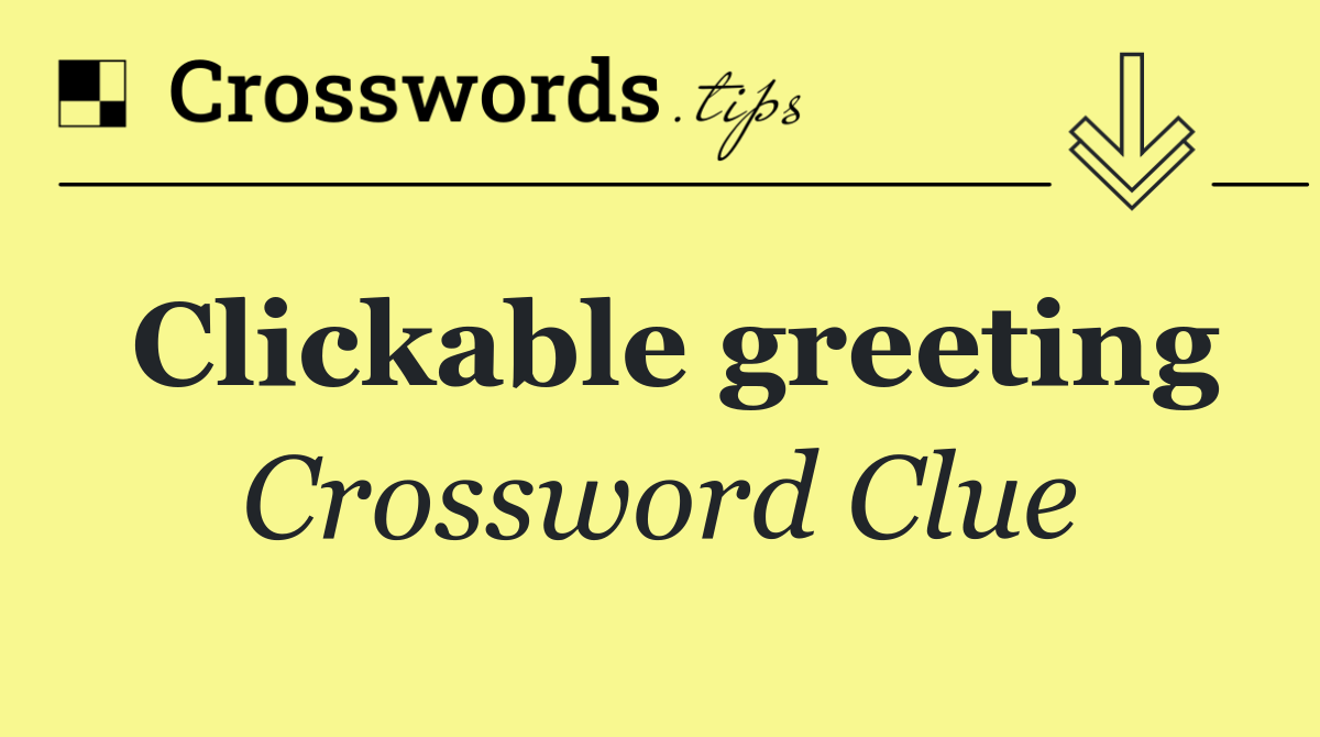 Clickable greeting