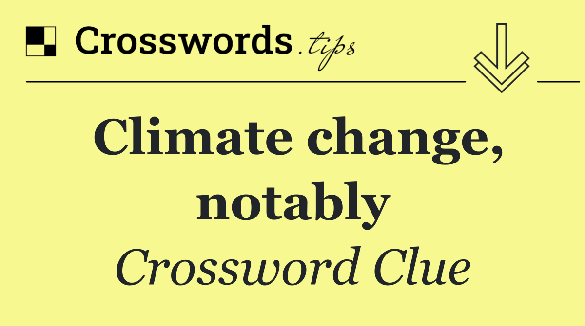 Climate change, notably