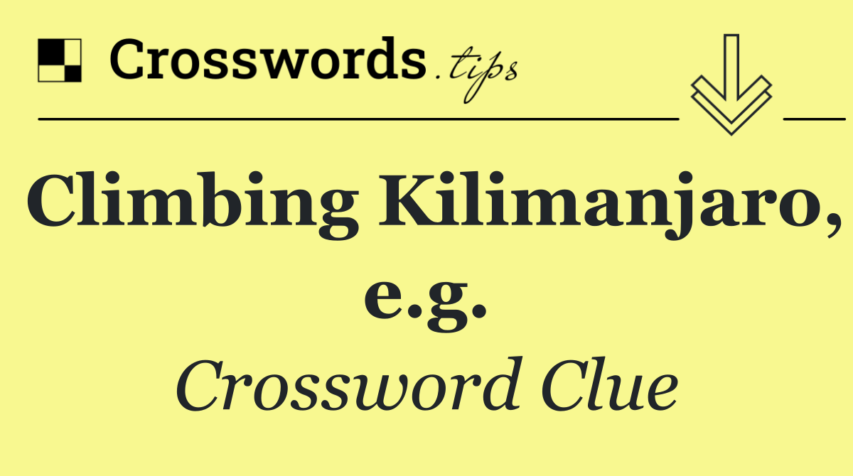 Climbing Kilimanjaro, e.g.