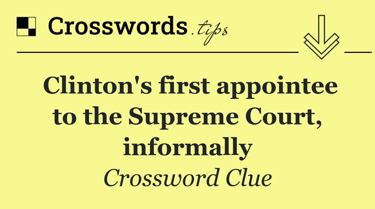 Clinton's first appointee to the Supreme Court, informally