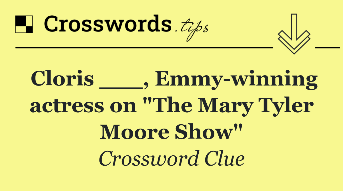 Cloris ___, Emmy winning actress on "The Mary Tyler Moore Show"