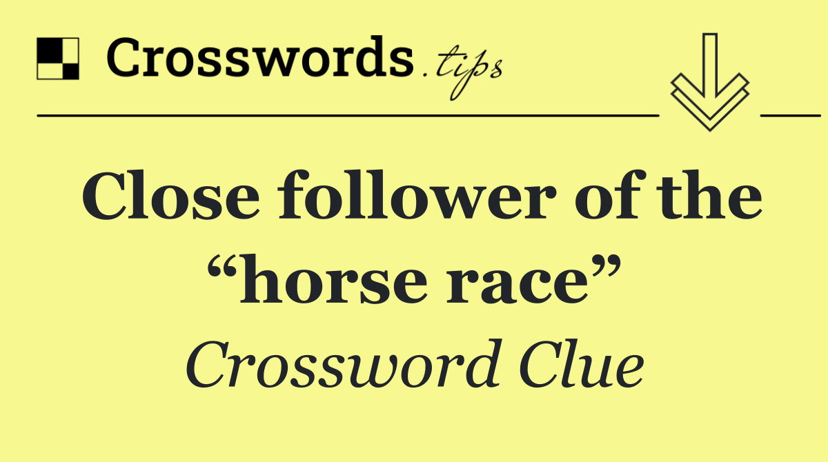 Close follower of the “horse race”