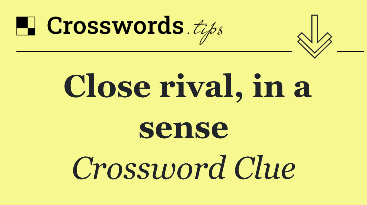 Close rival, in a sense
