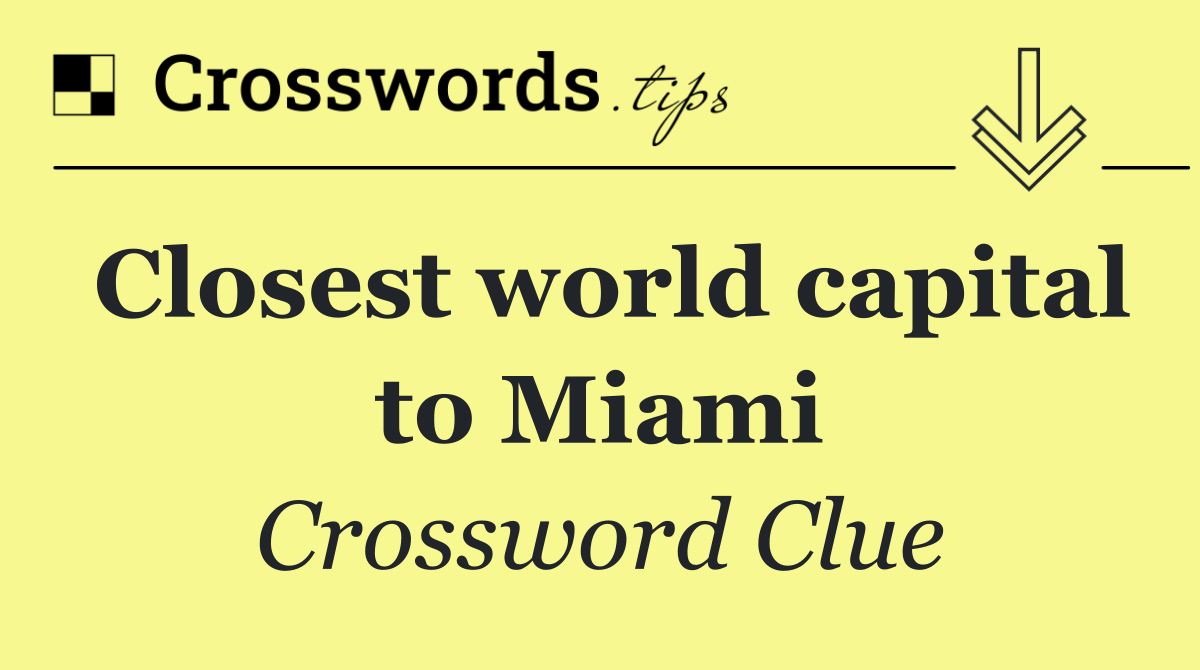 Closest world capital to Miami