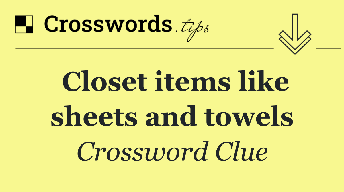 Closet items like sheets and towels