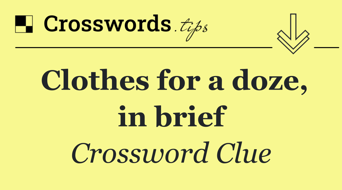 Clothes for a doze, in brief