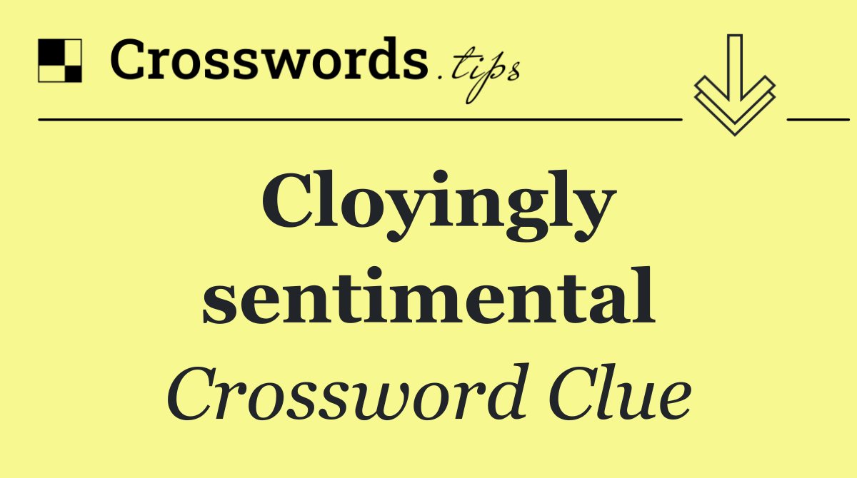 Cloyingly sentimental