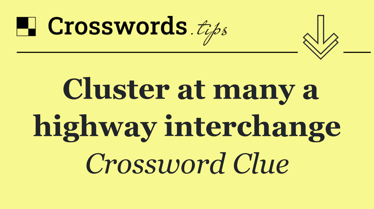 Cluster at many a highway interchange