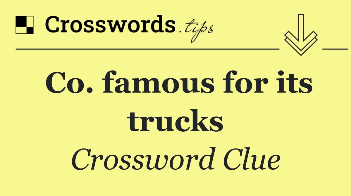 Co. famous for its trucks