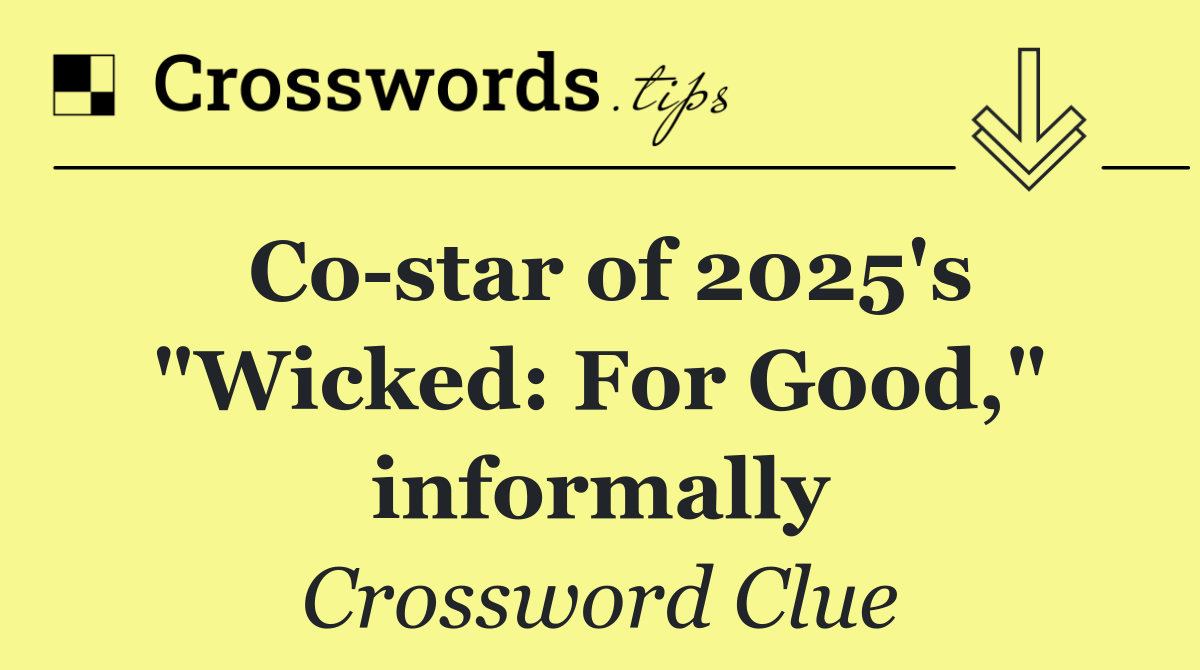 Co star of 2025's "Wicked: For Good," informally