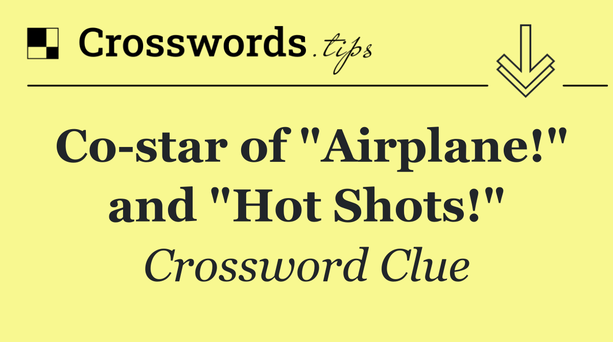 Co star of "Airplane!" and "Hot Shots!"