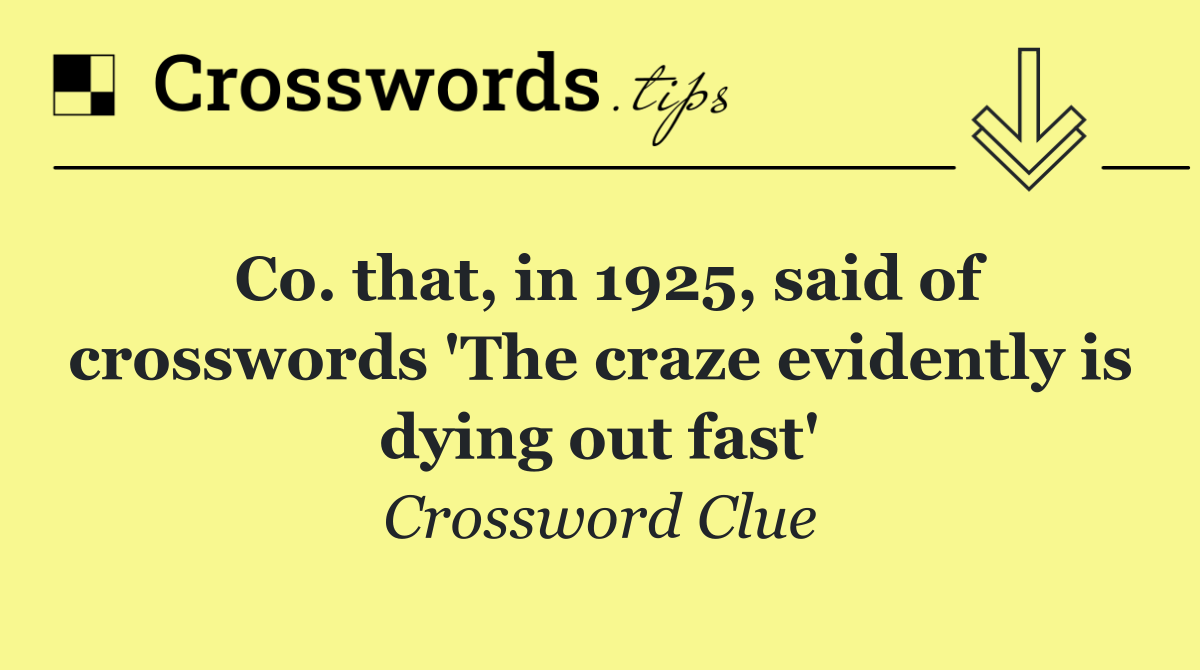 Co. that, in 1925, said of crosswords 'The craze evidently is dying out fast'