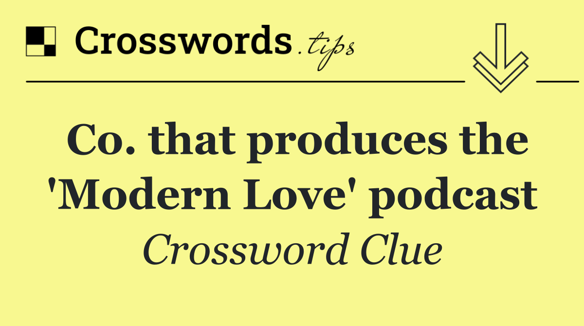Co. that produces the 'Modern Love' podcast