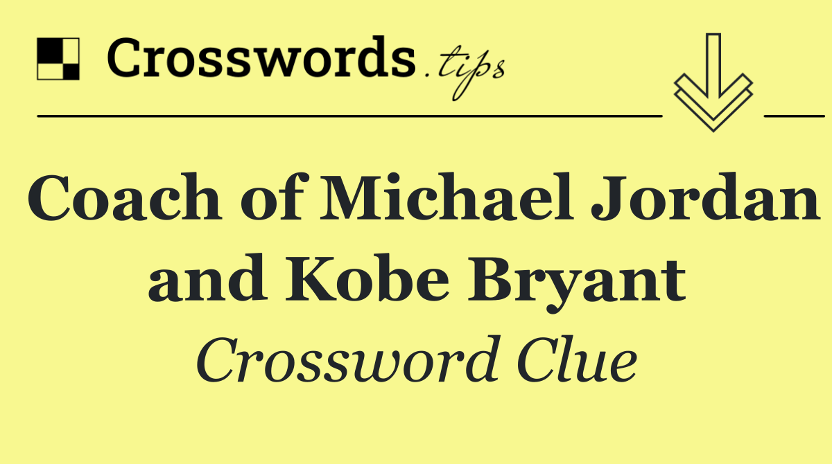 Coach of Michael Jordan and Kobe Bryant