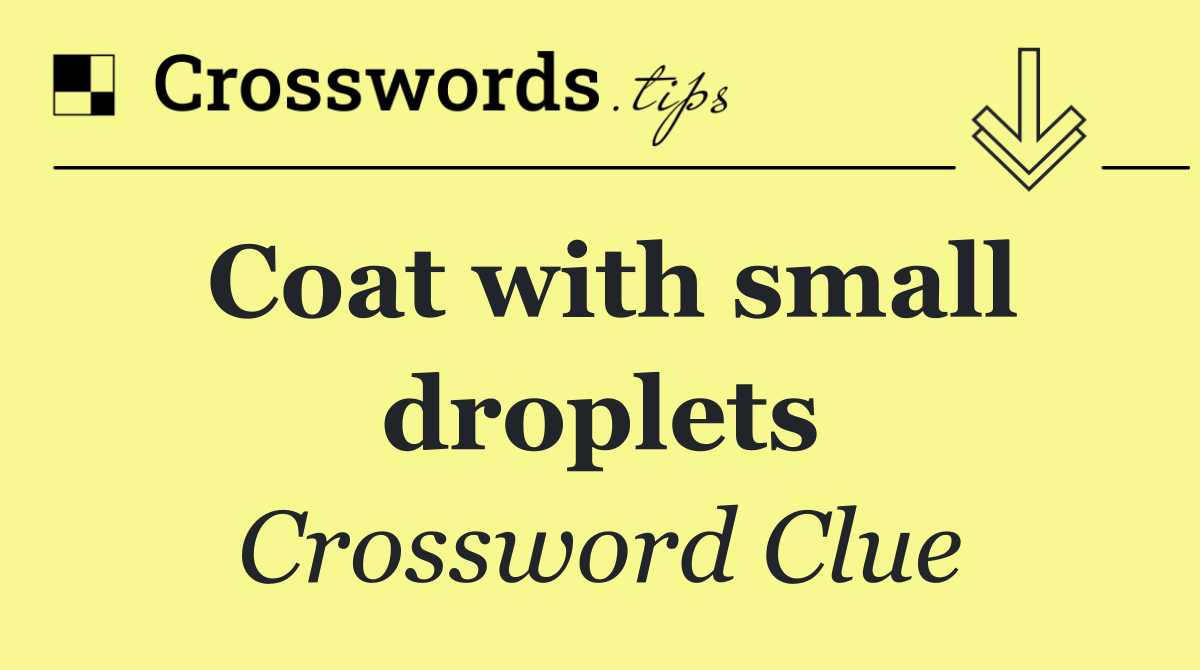 Coat with small droplets