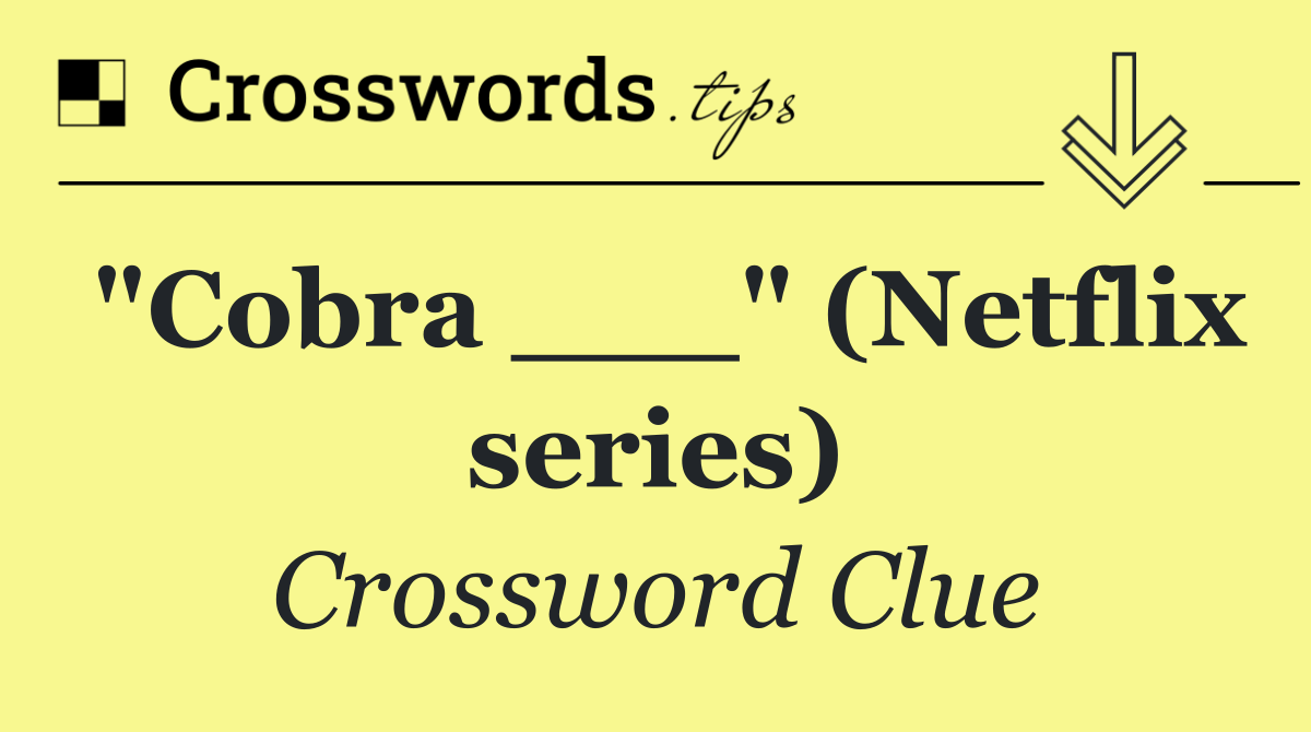 "Cobra ___" (Netflix series)