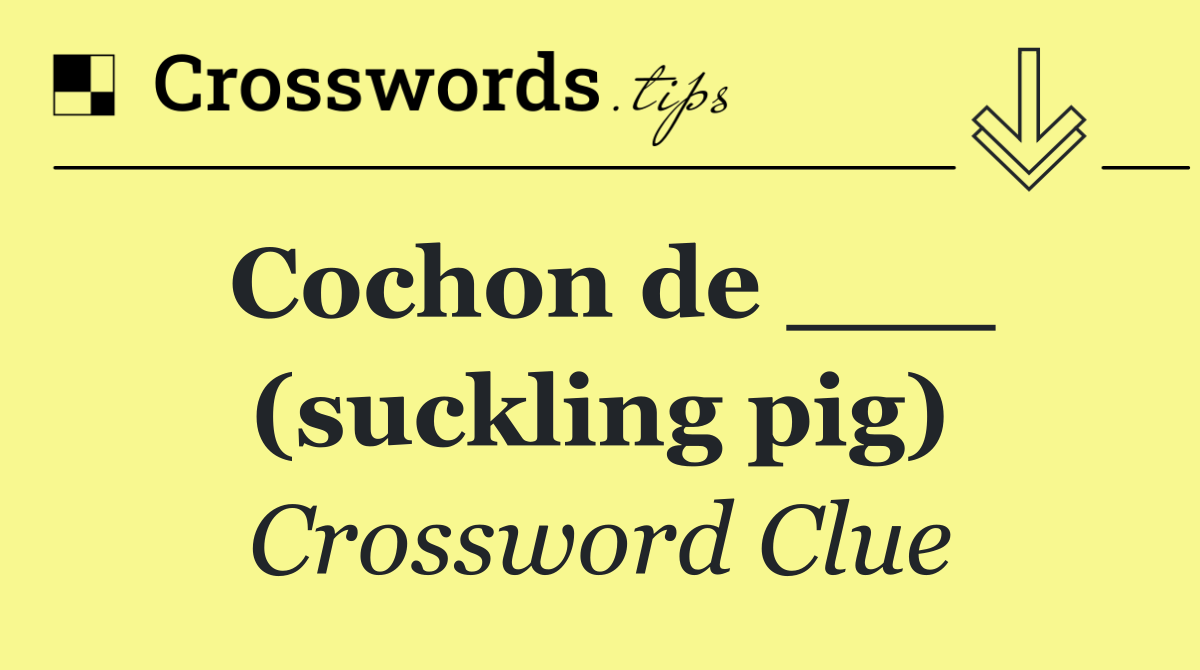 Cochon de ___ (suckling pig)