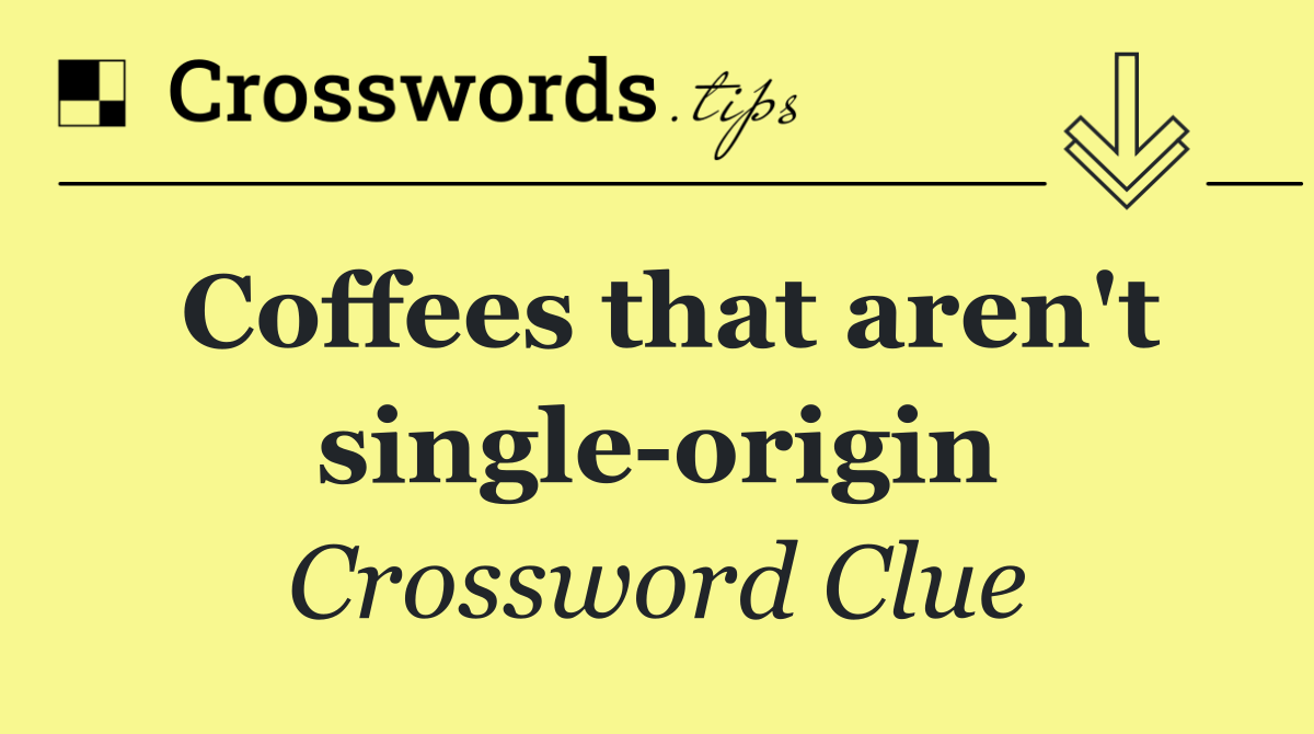 Coffees that aren't single origin