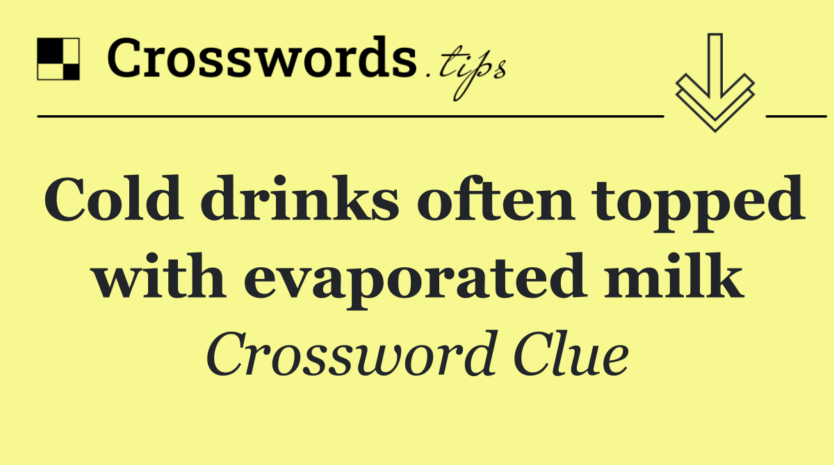 Cold drinks often topped with evaporated milk