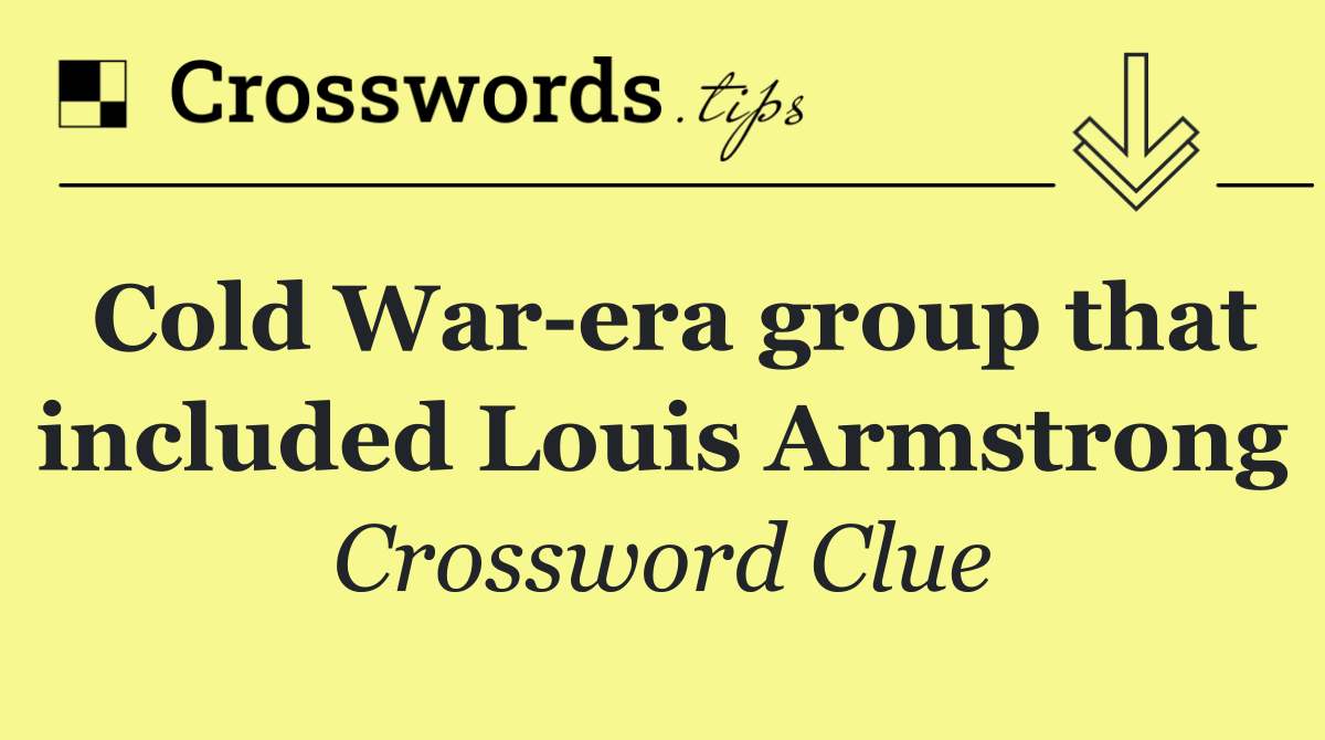 Cold War era group that included Louis Armstrong