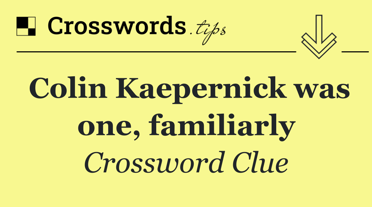 Colin Kaepernick was one, familiarly