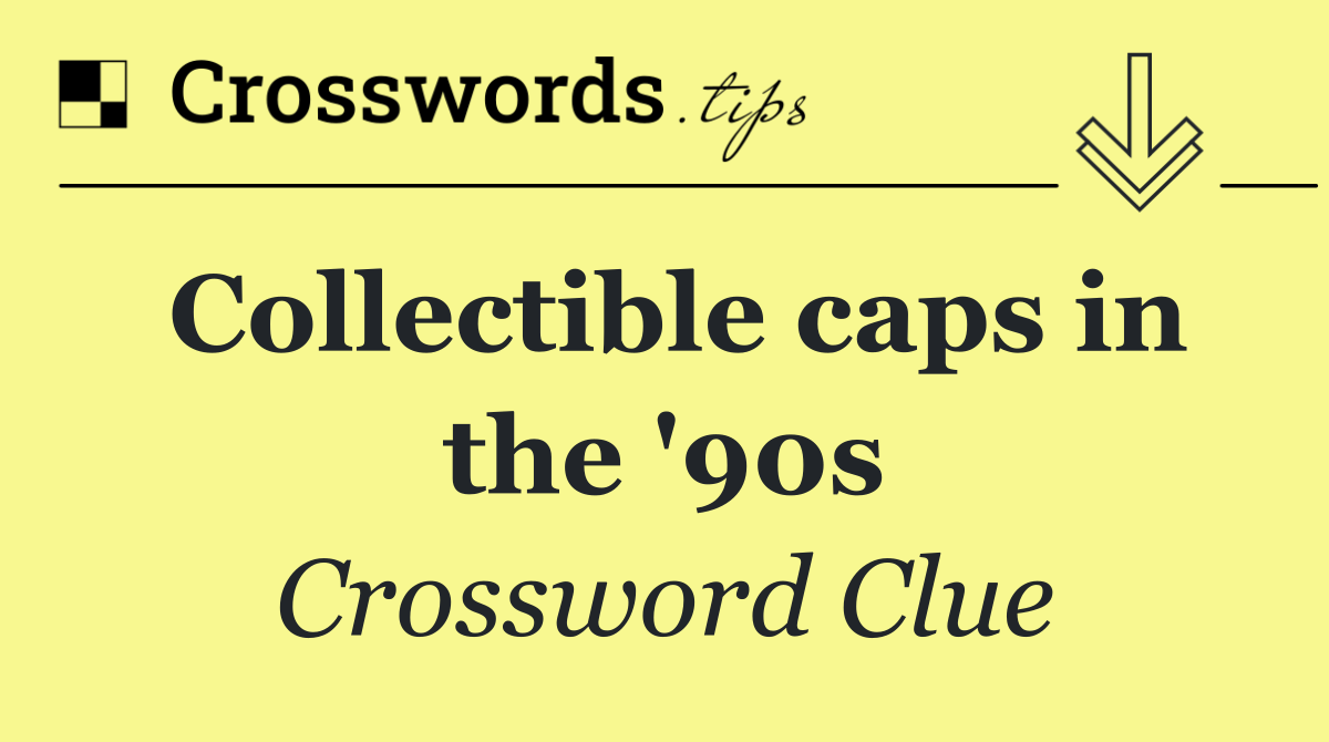 Collectible caps in the '90s