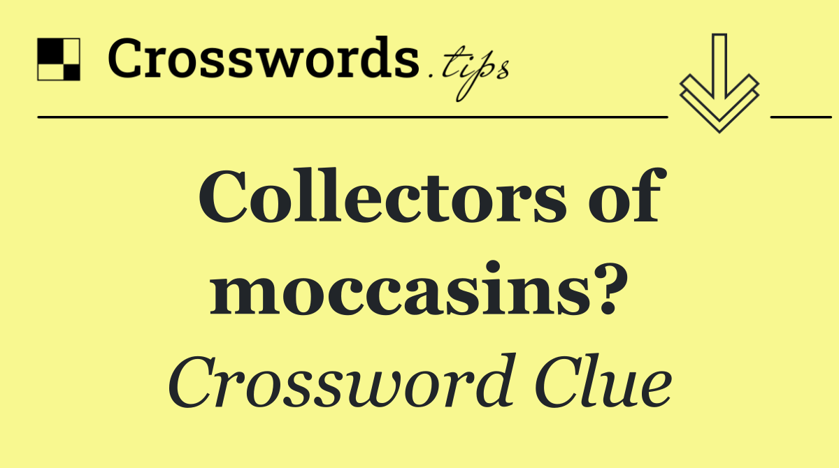 Collectors of moccasins?