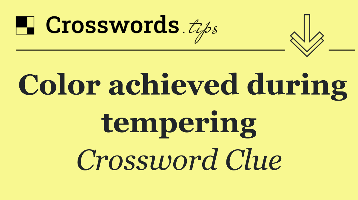 Color achieved during tempering