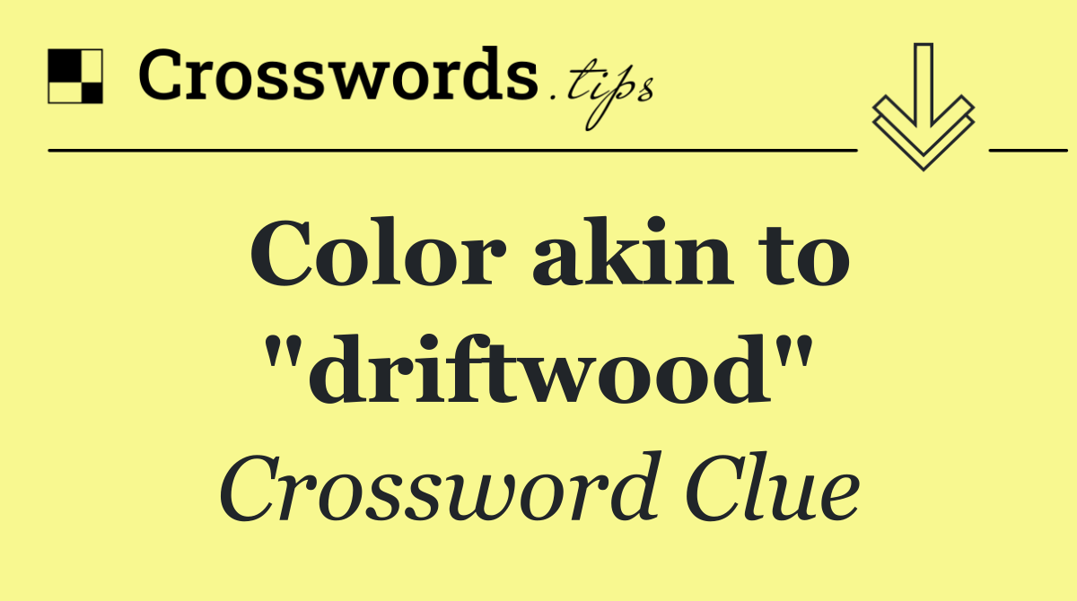 Color akin to "driftwood"