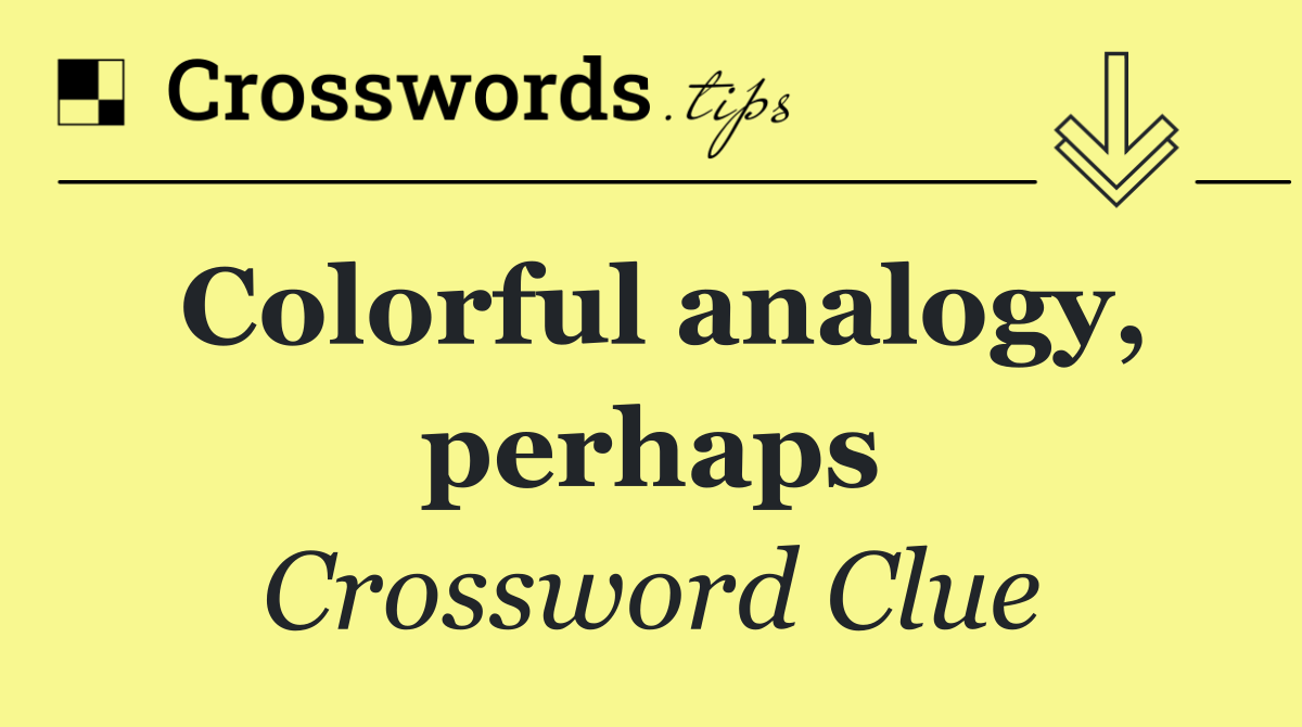 Colorful analogy, perhaps