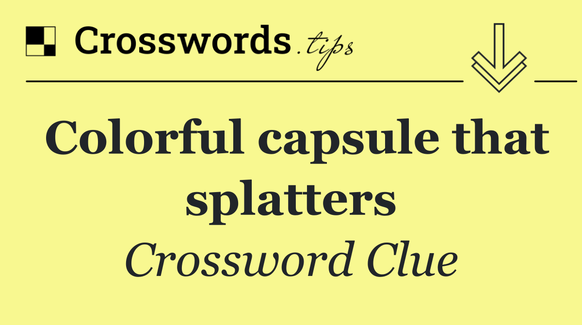 Colorful capsule that splatters