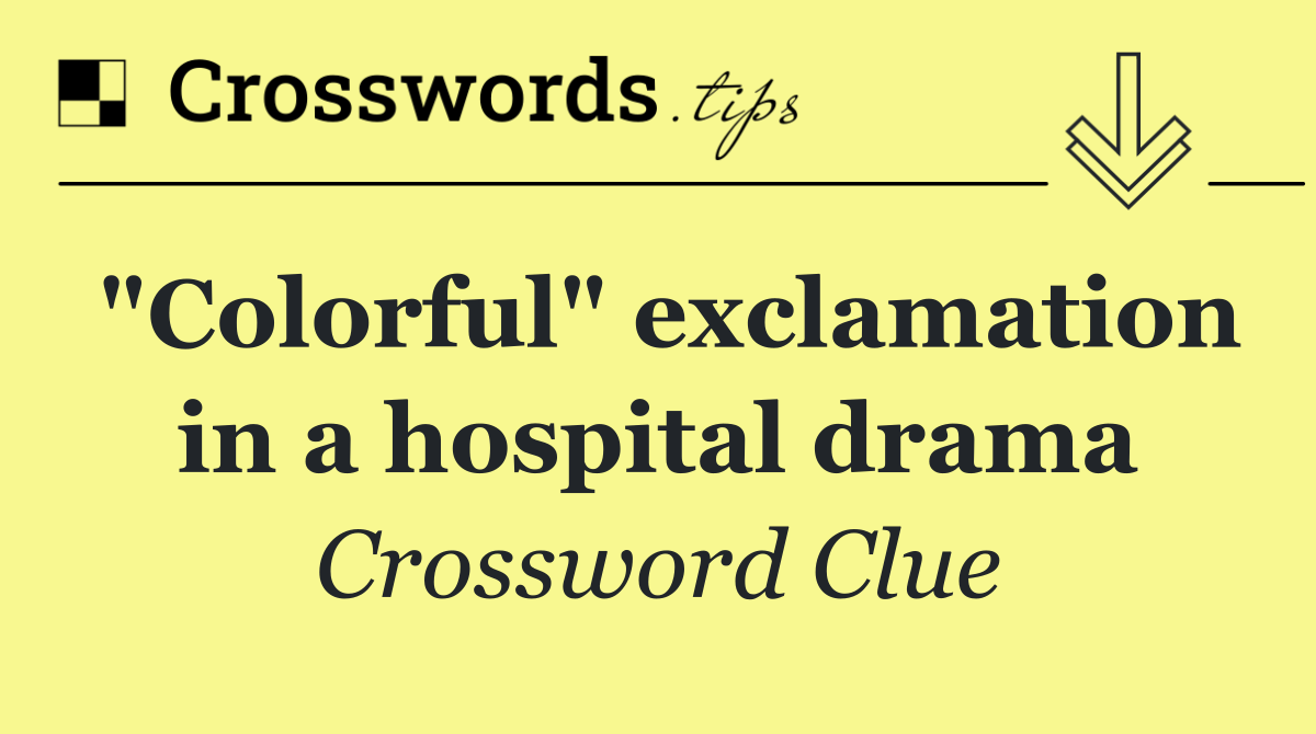 "Colorful" exclamation in a hospital drama