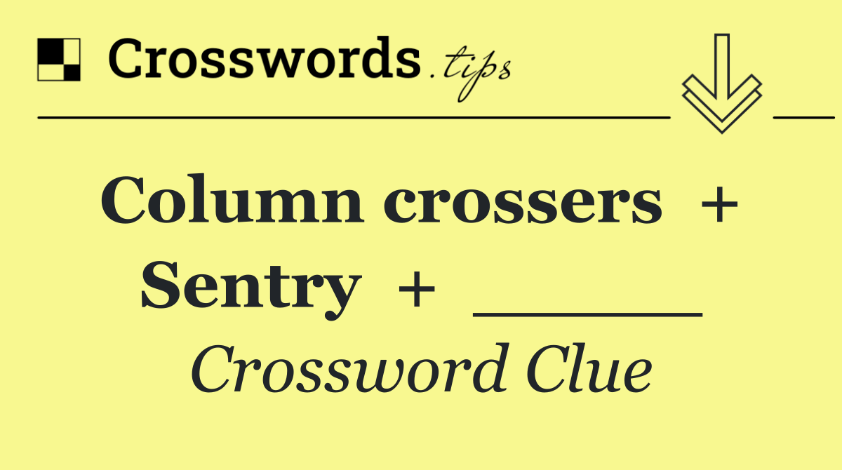 Column crossers  +  Sentry  +  _____