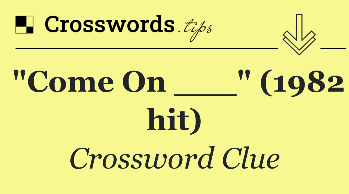 "Come On ___" (1982 hit)