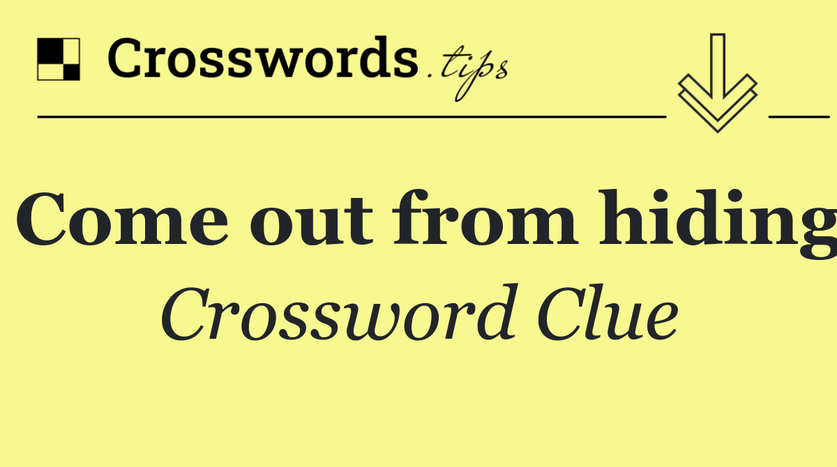 Come out from hiding