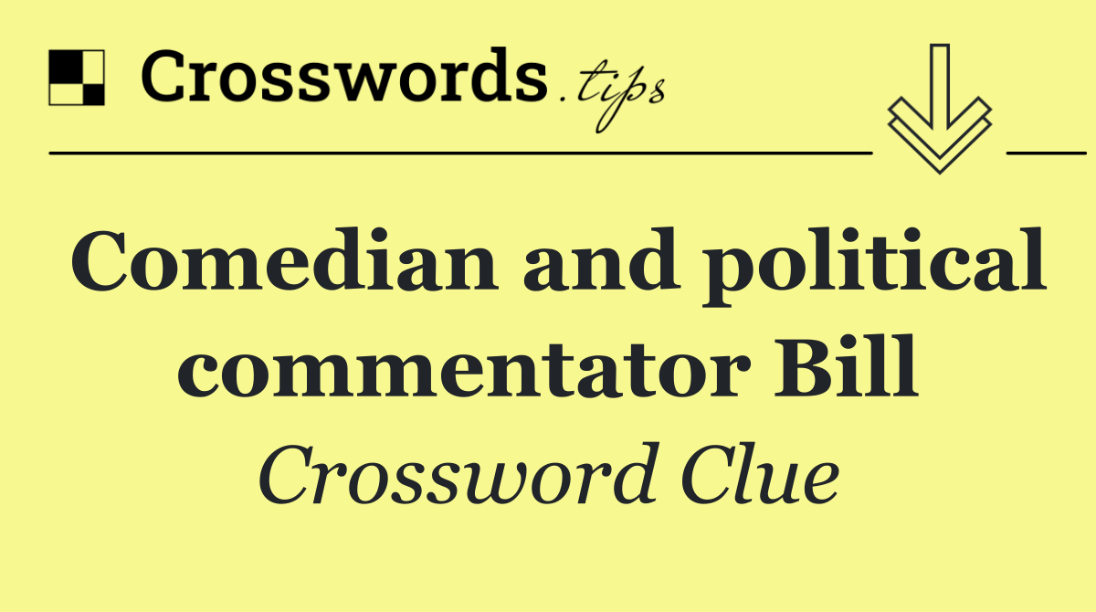 Comedian and political commentator Bill