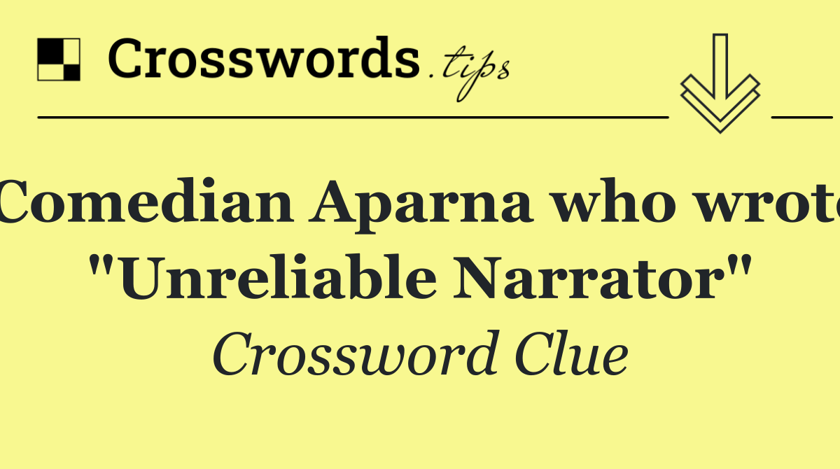 Comedian Aparna who wrote "Unreliable Narrator"