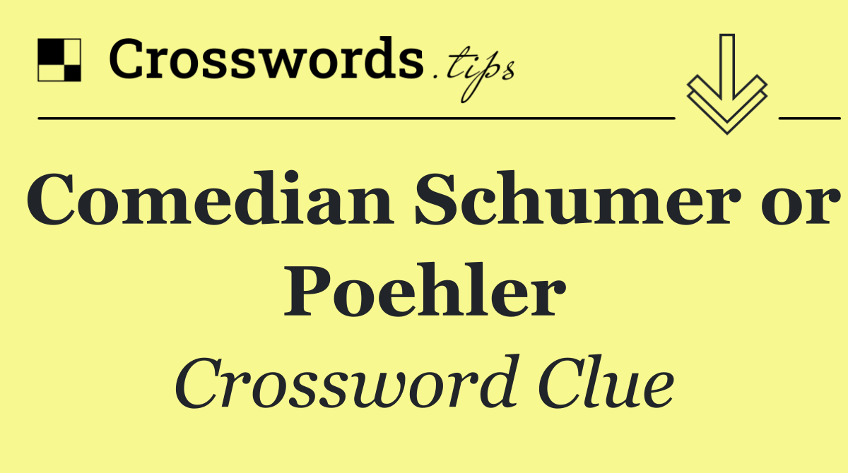 Comedian Schumer or Poehler