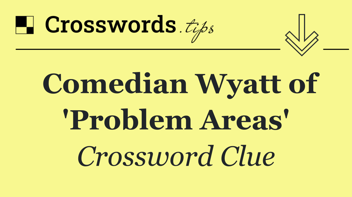 Comedian Wyatt of 'Problem Areas'