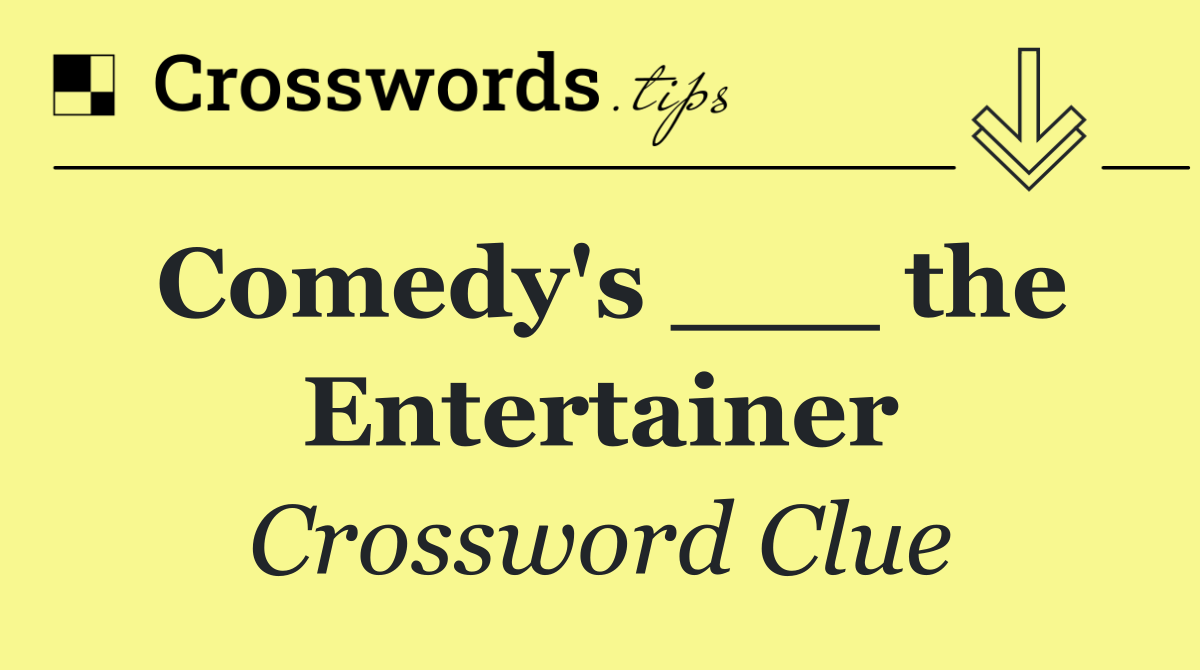 Comedy's ___ the Entertainer